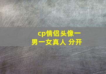 cp情侣头像一男一女真人 分开